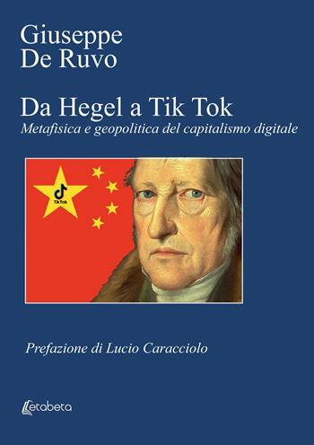 Da Hegel a Tik Tok. Metafisica e geopolitica del capitalismo digitale - Giuseppe De Ruvo - Libro EBS Print 2022 | Libraccio.it