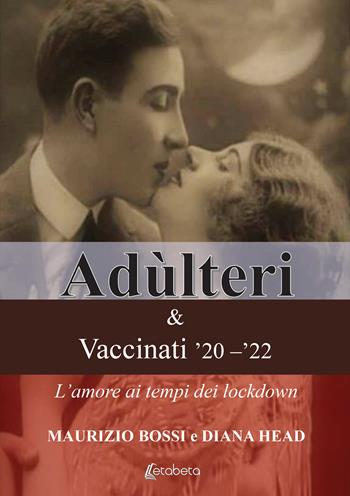 Adùlteri e Vaccinati '20-'22. L'amore ai tempi dei lockdown - Maurizio Bossi, Diana Head - Libro EBS Print 2022 | Libraccio.it