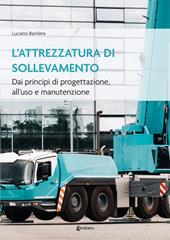 L'attrezzatura di sollevamento. Dai principi di progettazione all'uso e manutenzione