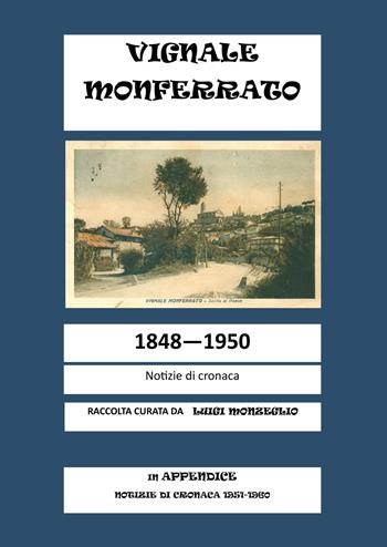 Vignale Monferrato. 1848-1950. Notizie di cronaca - Luigi Monzeglio - Libro EBS Print 2022 | Libraccio.it