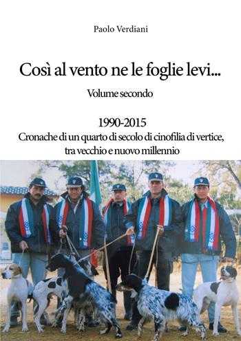 Così al vento ne le foglie levi.... Vol. 2: 1990-2015 Cronache di un quarto di secolo di cinofilia di vertice, tra vecchio e nuovo millennio. - Paolo Verdiani - Libro EBS Print 2022 | Libraccio.it