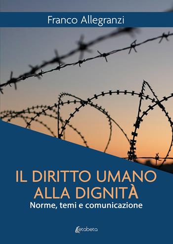 Il diritto umano alla dignità. Norme, temi e comunicazione - Franco Allegranzi - Libro EBS Print 2022 | Libraccio.it