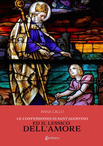 Le Confessiones di Sant'Agostino ed il lessico dell'amore - Anna Gallo - Libro EBS Print 2022 | Libraccio.it