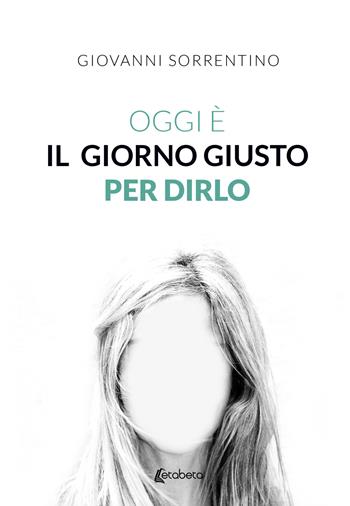 Oggi è il giorno giusto per dirlo - Giovanni Sorrentino - Libro EBS Print 2022 | Libraccio.it