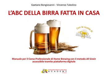 L' abc della birra fatta in casa. Manuale per il corso professionale di Home Brewing con il metodo All Grain - Gaetano Bongiovanni, Vincenzo Tubolino - Libro EBS Print 2022 | Libraccio.it