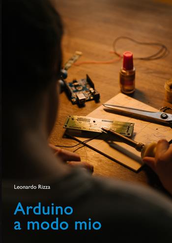 Arduino a modo mio - Leonardo Rizza - Libro EBS Print 2022 | Libraccio.it