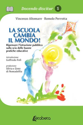 La scuola cambia il mondo! Ripensare l’istruzione pubblica sulla scia delle buone pratiche educative - Vincenzo Altomare, Romolo Perrotta - Libro EBS Print 2022 | Libraccio.it