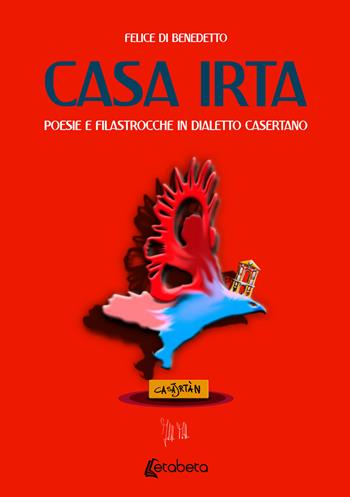 Casa Irta. Poesie e filastrocche in dialetto casertano - Felice Di Benedetto - Libro EBS Print 2022 | Libraccio.it
