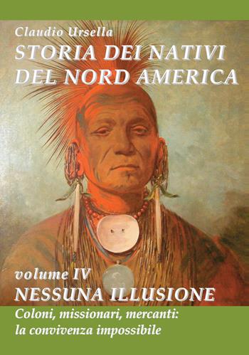 Storia dei nativi del nord America. Nessuna illusione. Coloni, missionari, mercanti: la convivenza impossibile - Claudio Ursella - Libro EBS Print 2022 | Libraccio.it