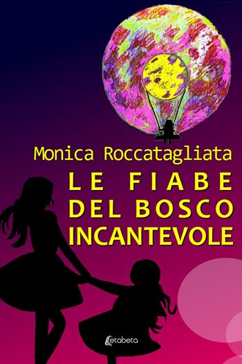 Le fiabe del bosco incantevole - Monica Roccatagliata - Libro EBS Print 2022 | Libraccio.it
