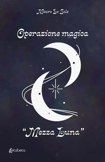 Operazione magica «Mezza Luna» - Mauro Lo Sole - Libro EBS Print 2023 | Libraccio.it