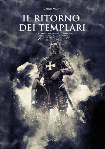 Il ritorno dei templari. Il commissario Benoit indaga su delitto all'Arc de Triomphe, delitti a Rennes-le-Chateau, delitti a Parigi - Carlo Medri - Libro EBS Print 2022 | Libraccio.it