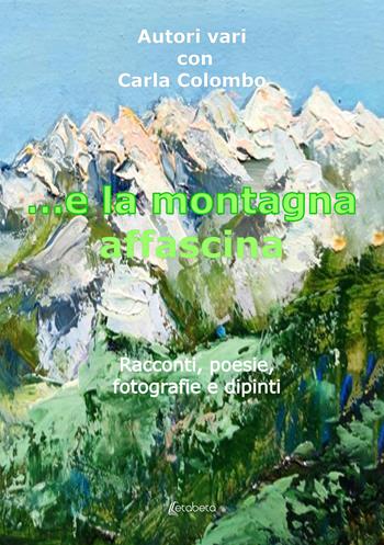 ...e la montagna affascina. Racconti, poesie, fotografie e dipinti - Carla Colombo - Libro EBS Print 2022 | Libraccio.it