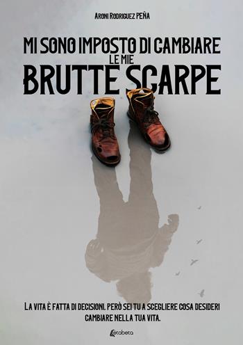 Mi sono imposto di cambiare le mie brutte scarpe - Aroni Rodriguez Peña - Libro EBS Print 2022 | Libraccio.it