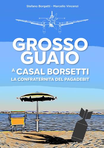 Grosso guaio a Casal Borsetti. La confraternita del pagadebit - Stefano Borgatti, Marcello Vincenzi - Libro EBS Print 2022 | Libraccio.it