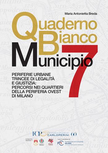 Quaderno bianco Municipio 7. Periferie urbane trincee di legalità e giustizia: percorsi nei quartieri della periferia ovest di Milano - Maria Antonietta Breda - Libro EBS Print 2023 | Libraccio.it