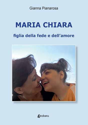 Maria Chiara. Figlia della fede e dell'amore - Gianna Pianarosa - Libro EBS Print 2023 | Libraccio.it