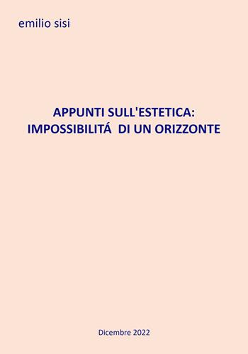 Appunti sull'estetica: impossibilità di un orizzonte - Emilio Sisi - Libro EBS Print 2023 | Libraccio.it