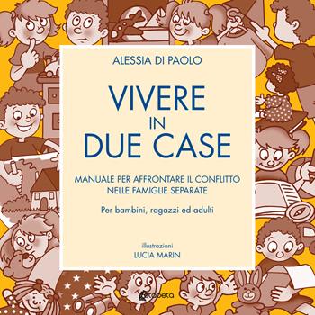 Vivere in due case. Manuale per affrontare il conflitto nelle famiglie separate - Alessia Di Paolo - Libro EBS Print 2023 | Libraccio.it
