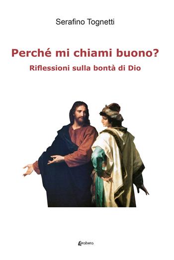 Perché mi chiami buono? Riflessioni sulla bontà di Dio - Serafino Tognetti - Libro EBS Print 2023 | Libraccio.it