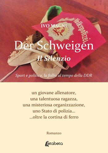 Der Schweigen. Il Silenzio. Sport e politica, la follia al tempo della DDR. Un giovane allenatore, una talentuosa ragazza, una misteriosa organizzazione, uno Stato di polizia... oltre la cortina di ferro - Ivo Magni - Libro EBS Print 2023 | Libraccio.it