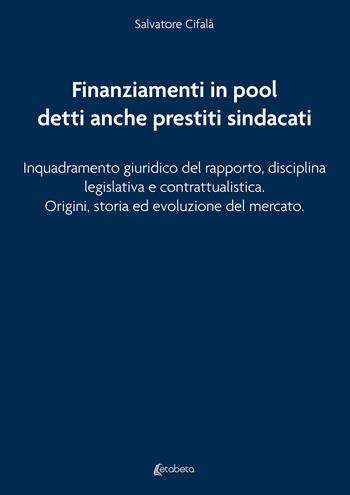 Finanziamenti in pool detti anche prestiti sindacati. Inquadramento giuridico del rapporto, disciplina legislativa e contrattualistica. Origini, storia ed evoluzione del mercato - Salvatore Cifalà - Libro EBS Print 2023 | Libraccio.it