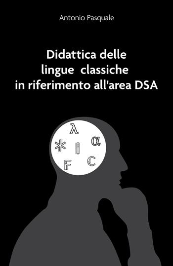 Didattica delle lingue classiche in riferimento all'area DSA - Antonio Pasquale - Libro EBS Print 2023 | Libraccio.it