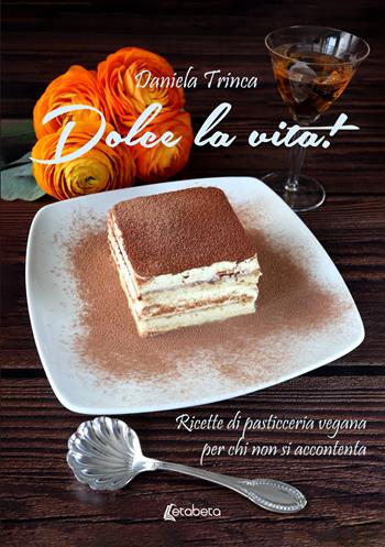 Dolce la vita! Ricette di pasticceria vegana per chi non si accontenta - Daniela Trinca - Libro EBS Print 2023 | Libraccio.it