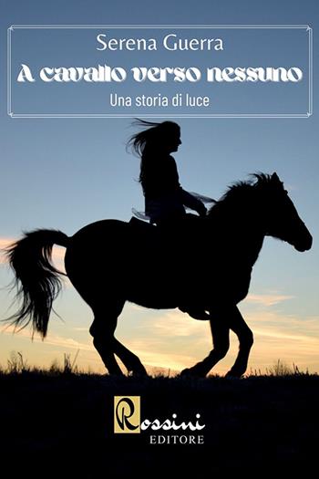 A cavallo verso nessuno - Serena Guerra - Libro Rossini Editore 2021 | Libraccio.it