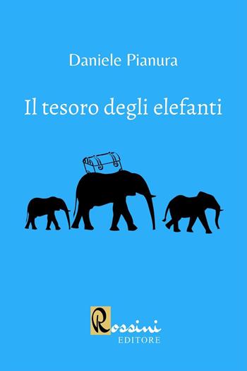 Il tesoro degli elefanti - Daniele Pianura - Libro Rossini Editore 2021, Narrativa Rossini | Libraccio.it