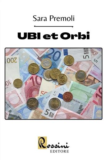 UBI et Orbi (Sara, la figlia del boss, il caso UBI Banca) - Sara Premoli - Libro Rossini Editore 2021, Narrativa Rossini | Libraccio.it