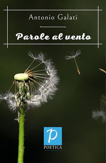 Parole al vento - Antonio Galati - Libro Rossini Editore 2021, Poetica | Libraccio.it