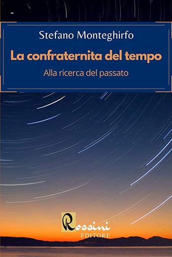 La confraternita del tempo. Alla ricerca del passato - Stefano Monteghirfo - Libro Rossini Editore 2021 | Libraccio.it