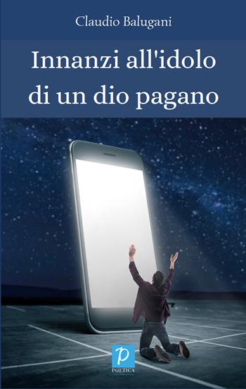 Innanzi all'idolo di un dio pagano - Claudio Balugani - Libro Rossini Editore 2021, Poetica | Libraccio.it