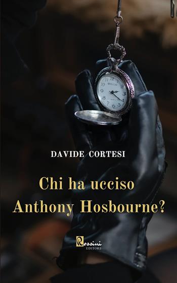 Chi ha ucciso Anthony Hosbourne? - Davide Cortesi - Libro Rossini Editore 2021, Narrativa Rossini | Libraccio.it