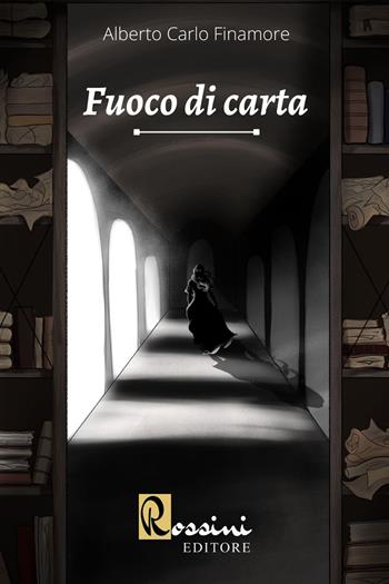 Fuoco di carta - Alberto Carlo Finamore - Libro Rossini Editore 2022 | Libraccio.it
