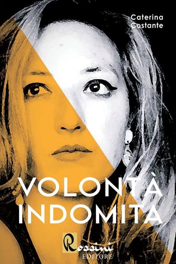 Volontà indomita - Caterina Costante - Libro Rossini Editore 2022 | Libraccio.it