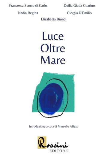 Luce oltre mare - Francesca Scotto di Carlo, Duilia Giada Guarino, Nadia Regina - Libro Rossini Editore 2024 | Libraccio.it
