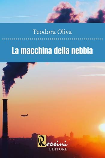 La macchina della nebbia - Teodora Oliva - Libro Rossini Editore 2021 | Libraccio.it