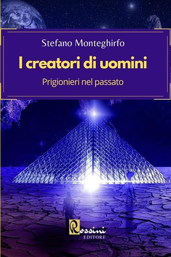 I creatori di uomini. Prigionieri nel passato - Stefano Monteghirfo - Libro Rossini Editore 2022, Narrativa Rossini | Libraccio.it