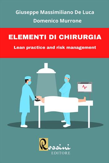 Elementi di chirurgia. Lean practice and risk management. Ediz. bilingue - Giuseppe Massimiliano De Luca, Domenico Murrone - Libro Rossini Editore 2022 | Libraccio.it