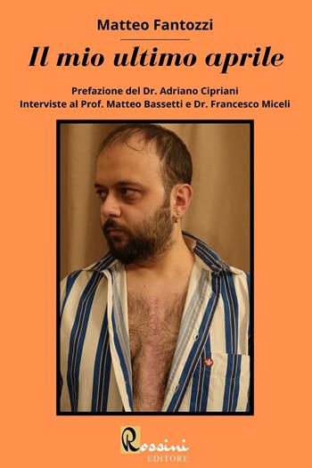 Il mio ultimo aprile - Matteo Fantozzi - Libro Rossini Editore 2023 | Libraccio.it