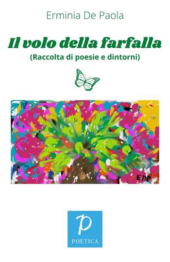 Il volo della farfalla. (Raccolta di poesie e dintorni) - Erminia De Paola - Libro Rossini Editore 2022, Poetica | Libraccio.it