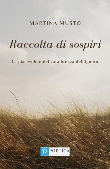 Raccolta di sospiri. La piacevole e delicata brezza dell'ignoto - Martina Musto - Libro Rossini Editore 2022, Poetica | Libraccio.it