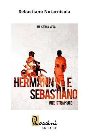 Hermann e Sebastiano: vite strappate - Sebastiano Notarnicola - Libro Rossini Editore 2023 | Libraccio.it