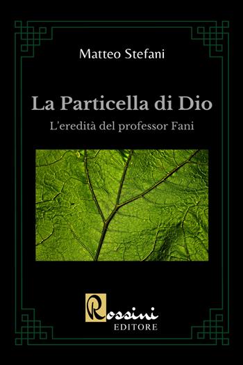 La particella di Dio. L'eredità del professor Fani - Matteo Stefani - Libro Rossini Editore 2022 | Libraccio.it