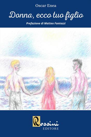 Donna, ecco tuo figlio - Oscar Enea - Libro Rossini Editore 2022, Narrativa Rossini | Libraccio.it