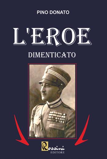L'eroe dimenticato - Pino Donato - Libro Rossini Editore 2022, Saggistica | Libraccio.it
