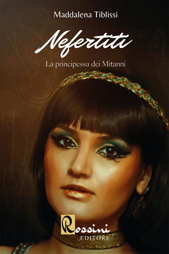 Nefertiti. La principessa dei Mitanni - Maddalena Tiblissi - Libro Rossini Editore 2022 | Libraccio.it