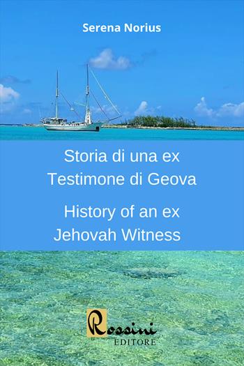 Storia di una ex Testimone di Geova-History of an ex Jehovah Witness. Ediz. bilingue - Serena Norius - Libro Rossini Editore 2022 | Libraccio.it